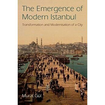 The Emergence Of Modern Istanbul: Transformation And Modernisation Of A City Murat Gül