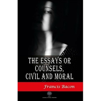 The Essays Or Counsels Civil And Moral - Francis Bacon