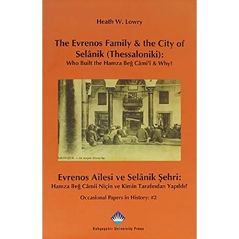 The Evrenos Family And The City Of Selanik (Thessaloniki): Who Built The Hamza Beğ Cami’i And Why? - Evrenos Ailesi Ve Selanik Şehri: Hamza Beğ Camii Niçin Ve Kimin Tarafından Yapıldı? Heath W. Lowry