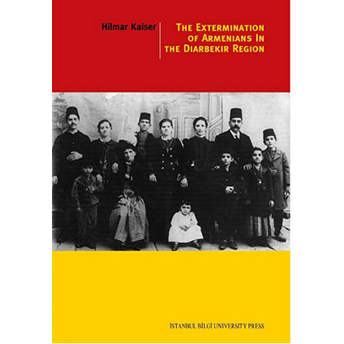 The Exterminatıon Of Armenians In The Diyarbekir Region-Hilmar Kaiser