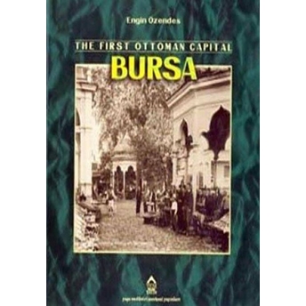 The First Ottoman Capital Bursa A Photographic History Engin Özendes