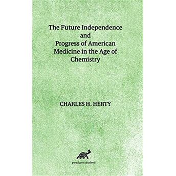 The Future Independence And Progress Of American Medicine In The Age Of Chemistry Charles H. Herty