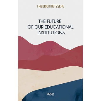 The Future Of Our Educational Institutions - Friedrich Wilhelm Nietzsche