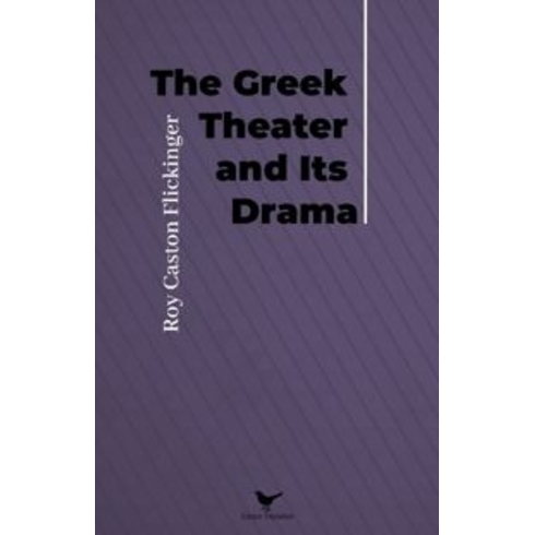 The Greek Theater And Its Drama Roy Caston Flickinger