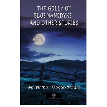 The Gully Of Bluemansdyke, And Other Stories - Sir Arthur Conan Doyle - Sir Arthur Conan Doyle