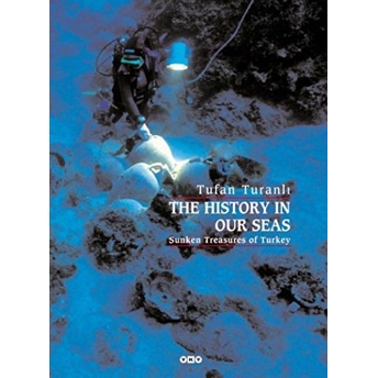 The History In Our Seas Sunken Treasures Of Turkey Ciltli Tufan Turanlı