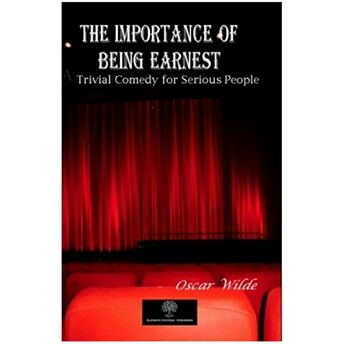 The Importance Of Being Earnest - A Trivial Comedy For Serious People Oscar Wilde