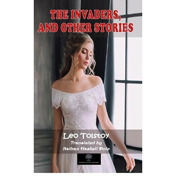 The Invaders, And Other Stories - Lev Nikolayeviç Tolstoy - Lev Nikolayeviç Tolstoy