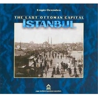 The Last Ottoman Capital Istanbul A Photographic History Engin Özendes