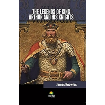 The Legends Of King Arthur And His Knights James Knowles