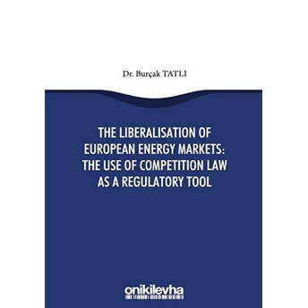 The Liberalisation Of European Energy Markets: The Use Of Competition Law As A Regulatory Tool