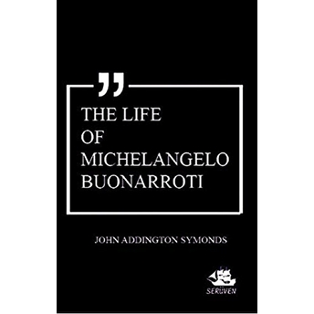 The Life Of Michelangelo Buonarroti John Addington Symonds