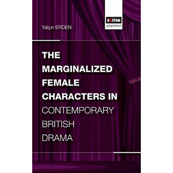 The Marginalized Female Characters In Contemporary British Drama - Yalçın Erden