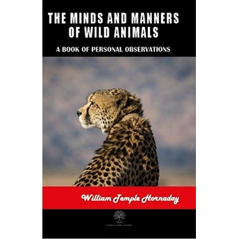 The Minds And Manners Of Wild Animals - William Temple Hornaday