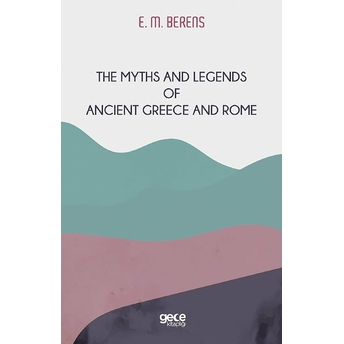 The Myths And Legends Of Ancient Greece And Rome - E. M. Berens