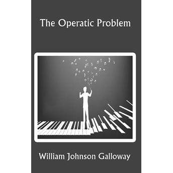 The Operatic Problem William Johnson Galloway