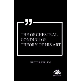 The Orchestral Conductor Theory Of His Art Hector Berlioz