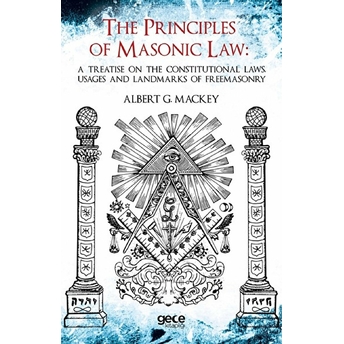 The Principles Of Masonic Law: A Treatise On The Constitutional Laws Usages And Landmarks Of Freemasonry