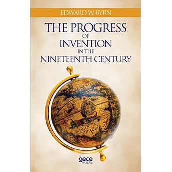 The Progress Of Invention In The Nineteenth Century