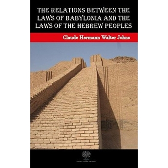 The Relations Between The Laws Of Babylonia And The Laws Of The Hebrew Peoples - Claude Hermann Walter Johns