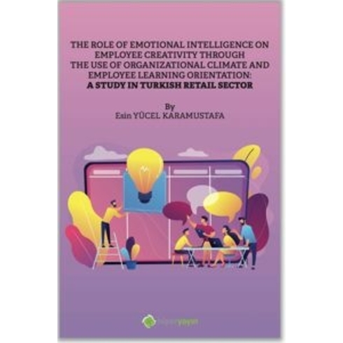 The Role Of Emotional Intelligence On Employee Creativity Through The Use Of Organizational Climate And Employee Learning Orientation: A Study In Turkish Retail Sector - Kolektif