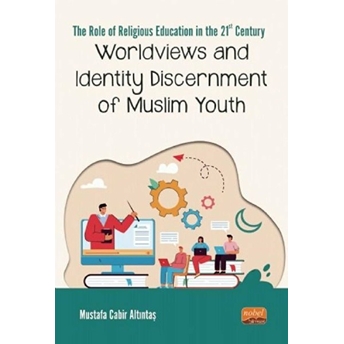 The Role Of Relıgıous Educatıon In The 21St Century: Worldviews And Identity Discernment Of Muslim Youth