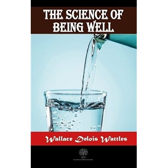 The Science Of Being Well - Wallace Delois Wattles