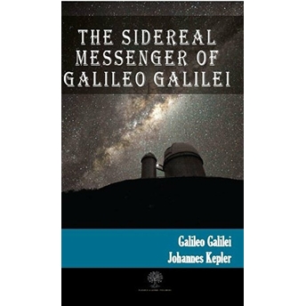 The Sidereal Messenger Of Galileo Galilei - Galileo Galilei