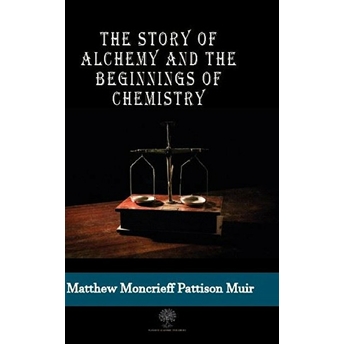 The Story Of Alchemy And The Beginnings Of Chemistry