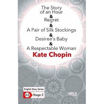 The Story Of An Hour - Regret - A Pair Of Silk Stockings - Desiree’s Baby - A Respectable Woman Kate Chopin