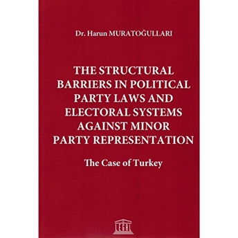 The Structural Barriers In Political Party Laws And Electoral Systems Against Minor Party Representation Harun Muratoğulları