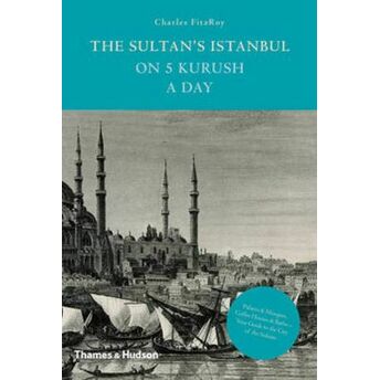 The Sultan's Istanbul On Five Kurush A Day (Ciltli) Charles Fitzroy