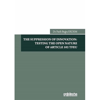 The Suppression Of Innovation: Testing The Open Nature Of Article 102 Tfeu - Fatih Buğra Erdem