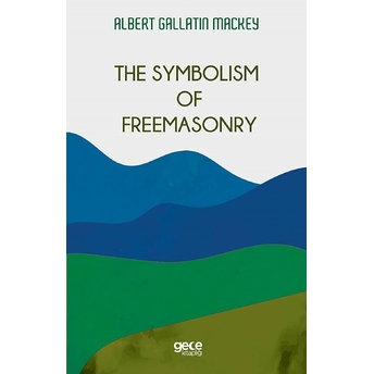 The Symbolism Of Freemasonry - Albert Gallatin Mackey