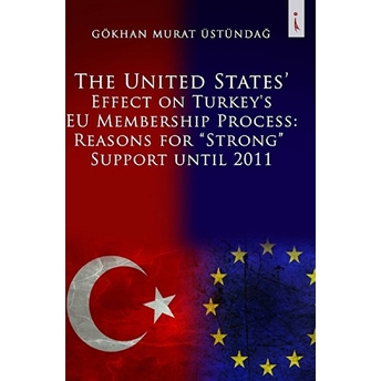 The United States Effect On Turkey's Eu Membership Process: Reasons For “Strong” Support Until 2011