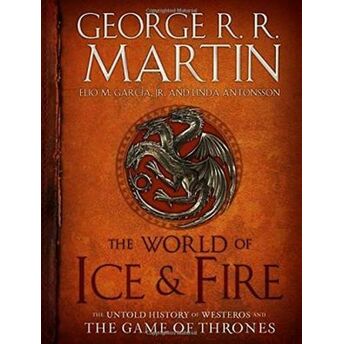 The World Of Ice And Fire: The Untold History Of Westeros And The Game Of Thrones (Ciltli) George R. R. Martin