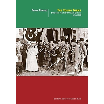 The Young Turks: Struggle For The Ottoman Empıre, 19141918 - Feroz Ahmad