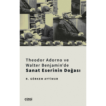 Theodor Adorno Ve Walter Benjamin'de Sanat Eserinin Doğası R. Görkem Aytimur