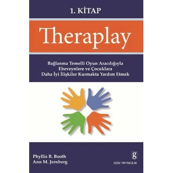 Theraplay 1. Kitap Bağlanma Temelli Oyun Aracılığıyla Ebeveynlere Ve Çocuklara Daha Iyi Ilişkil Phyliss B. Booth