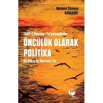 Thkp-C Devrimci Yol Geleneğinde Öncülük Olarak Politika Mehmet Süreyya Karakurt