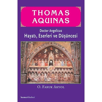 Thomas Aquinas - Doctor Angelicus -Hayatı, Eserleri Ve Düşüncesi Faruk Akyol