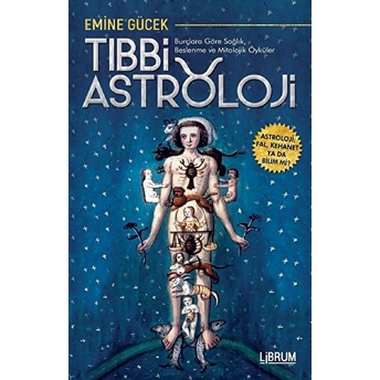 Tıbbi Astroloji - Burçlara Göre Sağlık Beslenme Ve Mitolojik Öyküler Emine Gücek