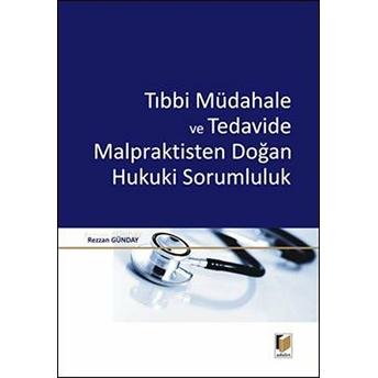 Tıbbi Müdahale Ve Tedavide Malpraktisten Doğan Hukuki Sorumluluk Ciltli Rezzan Günday