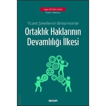 Ticaret Şirketlerinin Birleşmesinde Ortaklık Haklarının Devamlılığı Ilkesi Tuğçe Öztürk Almaç