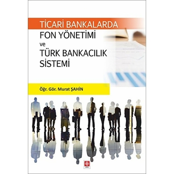 Ticari Bankalarda Fon Yönetimi Ve Türk Bankacılık Sistemi