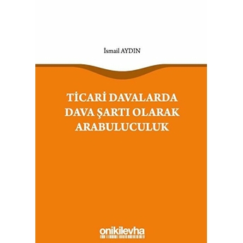 Ticari Davalarda Dava Şartı Olarak Arabuluculuk - Ismail Aydın