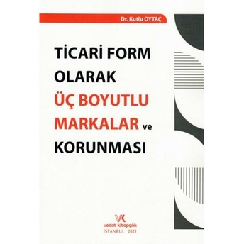 Ticari Form Olarak Üç Boyutlu Markalar Ve Korunması Kutlu Oytaç