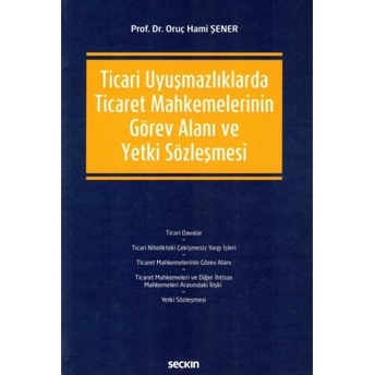 Ticari Uyuşmazlıklarda Ticaret Mahkemelerinin Görev Alanı Ve Yetki Sözleşmesi Oruç Hami Şener