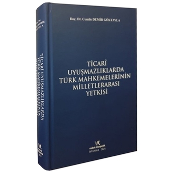 Ticari Uyuşmazlıklarda Türk Mahkemelerinin Milletlerarası Yetkisi Cemile Demir Gökyayla