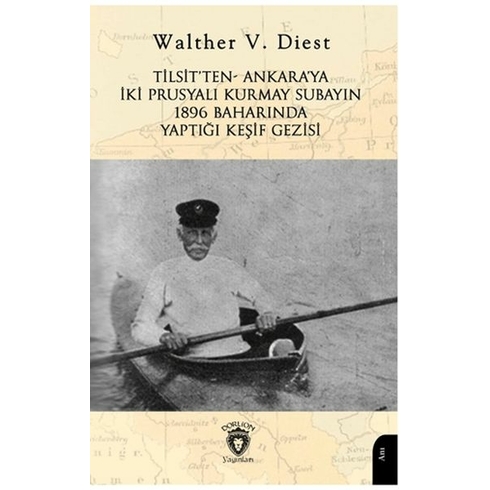 Tilsit’ten - Ankara’ya Iki Prusyalı Kurmay Subayın 1896 Baharında Yaptığı Keşif Gezisi Walther V. Diest